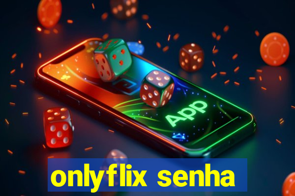 onlyflix senha